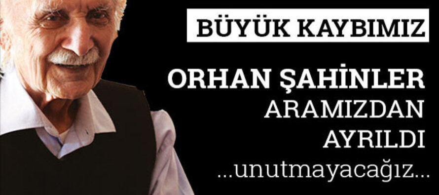 Büyük Kaybımız; Orhan Şahinler Aramızdan Ayrıldı