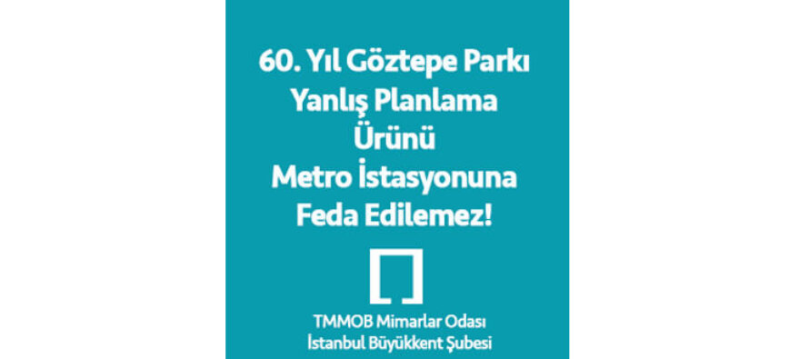 60. Yıl Göztepe Parkı Yanlış Planlama Ürünü Metro İstasyonuna Feda Edilemez!