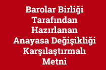 Barolar Birliği Tarafından Hazırlanan Anayasa Değişikliği Karşılaştırmalı Metni