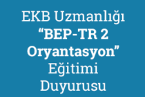 EKB Uzmanlığı “BEP-TR 2 Oryantasyon” Eğitimi Duyurusu