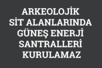 Arkeolojik Sit Alanlarında Güneş Enerji Santralleri Kurulamaz