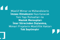 Müellif Mimar ve Mühendislerin İmzası Olmaksızın Hazırlanacak Yeni Yapı Ruhsatları ile Meslek Mensupları İmar Sürecinden Dışlanmış, Mimari Projelerin Müelliflik Hakları Yok Sayılmıştır