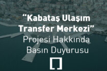 “Kabataş Ulaşım Transfer Merkezi” Projesi Hakkında Basın Duyurusu