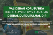 Validebağ Korusunda Hukuka Aykırı Uygulamalar Derhal Durdurulmalıdır