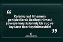 Kalamış yat limanının genişletilerek özelleştirilmesi çevreye karşı işlenmiş bir suç ve kıyıların ticarileştirilmesidir!