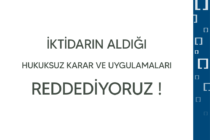 İktidarın Aldığı Hukuksuz Karar Ve Uygulamaları Reddediyoruz !