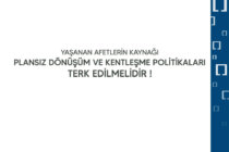 Yaşanan Afetlerin Kaynağı Plansız Dönüşüm ve Kentleşme Politikaları Terk Edilmelidir