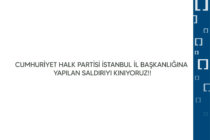 Cumhuriyet Halk Partisi İstanbul İl Başkanlığı’na Yapılan Saldırıyı Kınıyoruz!