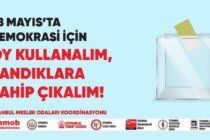 28 Mayıs’ta Demokrasi İçin Oy Kullanalım, Sandıklara Sahip Çıkalım