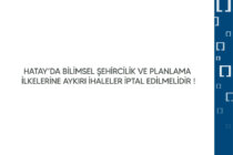 Hatay’da bilimsel şehircilik ve planlama ilkelerine aykırı ihaleler iptal edilmelidir