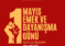 1 Mayıs Emek ve Dayanışma Günü Kutlu Olsun!