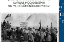 ÇAĞDAŞ TÜRKİYE CUMHURİYETİ’NİN KURULUŞ MÜCADELESİNİN 107. YIL DÖNÜMÜNÜ KUTLUYORUZ!
