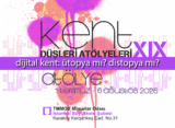 Kent Düşleri Atölyeleri XIX – Dijital Kent: Ütopya Mı? Distopya Mı?