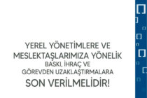 Yerel Yönetimlere ve Meslektaşlarımıza Yönelik Baskı İhraç ve Görevden Uzaklaştırmalara Son Verilmelidir!