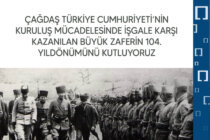 ÇAĞDAŞ TÜRKİYE CUMHURİYETİ’NİN KURULUŞ MÜCADELESİNDE İŞGALE KARŞI KAZANILAN BÜYÜK ZAFERİN 104. YILDÖNÜMÜNÜ KUTLUYORUZ